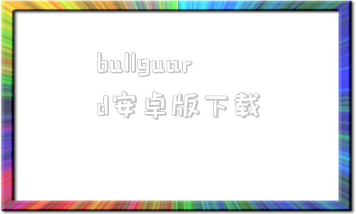 bullguard安卓版下载wireguard安卓版apk下载