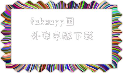 fakeapp国外安卓版下载fakeapp22汉化破解版